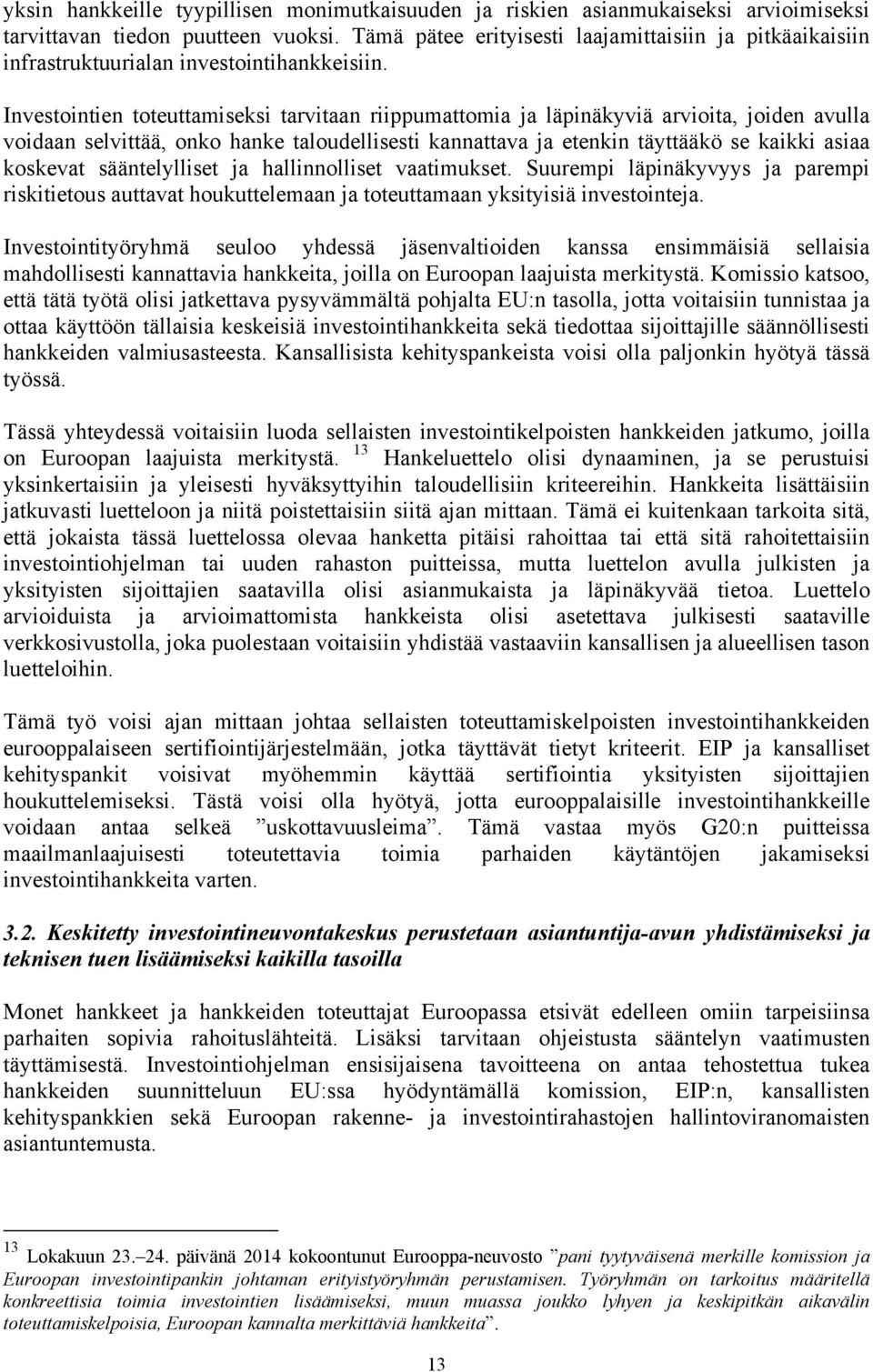 Investointien toteuttamiseksi tarvitaan riippumattomia ja läpinäkyviä arvioita, joiden avulla voidaan selvittää, onko hanke taloudellisesti kannattava ja etenkin täyttääkö se kaikki asiaa koskevat