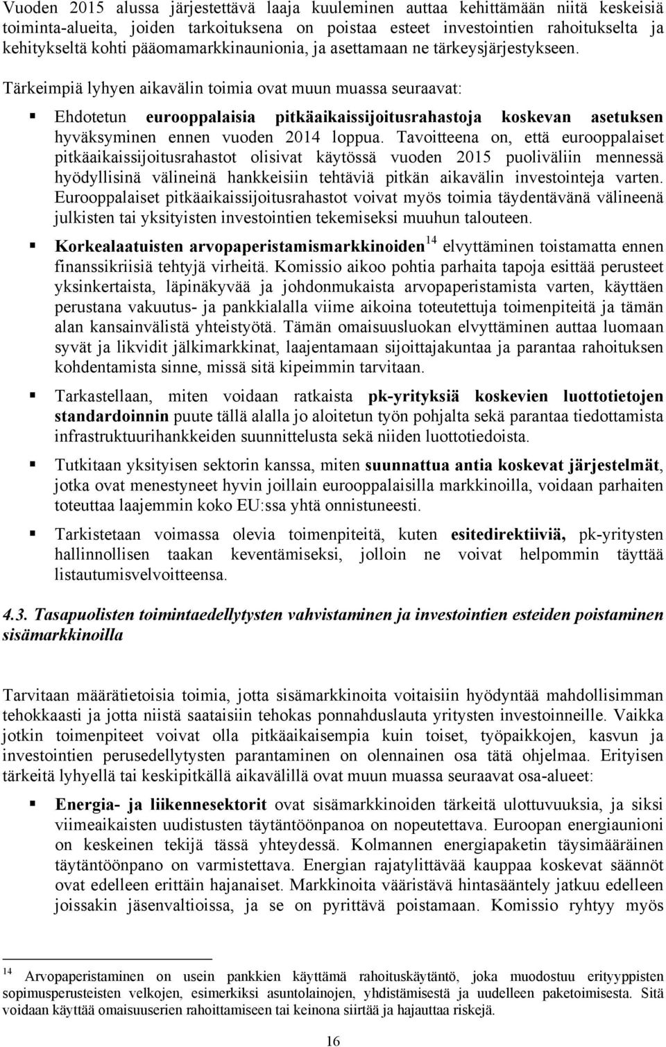 Tärkeimpiä lyhyen aikavälin toimia ovat muun muassa seuraavat: Ehdotetun eurooppalaisia pitkäaikaissijoitusrahastoja koskevan asetuksen hyväksyminen ennen vuoden 2014 loppua.