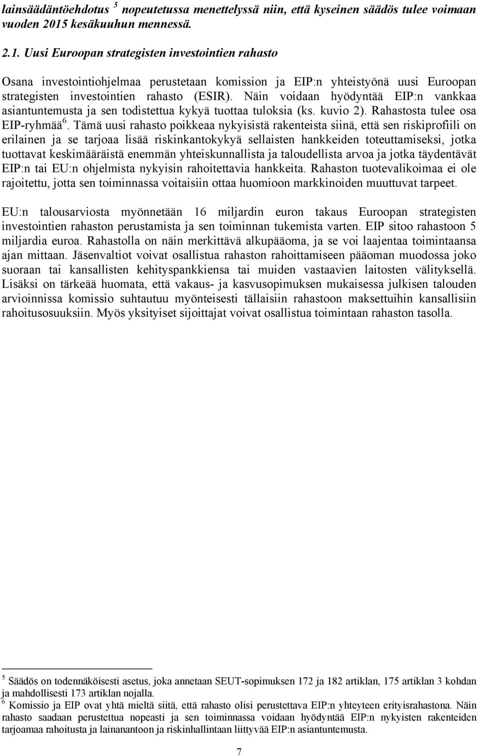 Näin voidaan hyödyntää EIP:n vankkaa asiantuntemusta ja sen todistettua kykyä tuottaa tuloksia (ks. kuvio 2). Rahastosta tulee osa EIP-ryhmää 6.