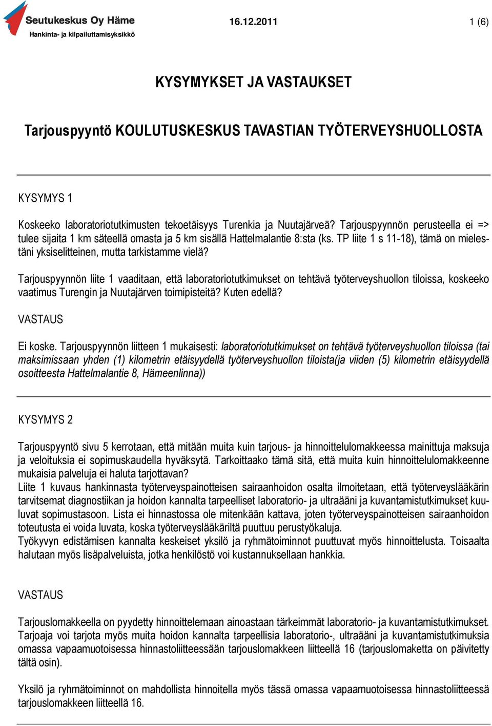 Tarjouspyynnön liite 1 vaaditaan, että laboratoriotutkimukset on tehtävä työterveyshuollon tiloissa, koskeeko vaatimus Turengin ja Nuutajärven toimipisteitä? Kuten edellä? Ei koske.