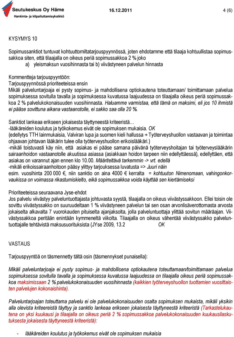 a) yleismaksun vuosihinnasta tai b) viivästyneen palvelun hinnasta Kommentteja tarjouspyyntöön: Tarjouspyynnössä prioriteeteissa ensin Mikäli palveluntarjoaja ei pysty sopimus- ja mahdollisena