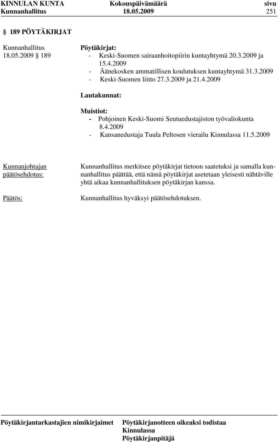 2009 Lautakunnat: Muistiot: - Pohjoinen Keski-Suomi Seutuedustajiston työvaliokunta 8.4.2009 - Kansanedustaja Tuula Peltosen vierailu 11.5.
