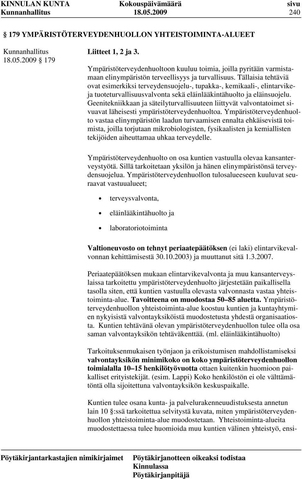 Tällaisia tehtäviä ovat esimerkiksi terveydensuojelu-, tupakka-, kemikaali-, elintarvikeja tuoteturvallisuusvalvonta sekä eläinlääkintähuolto ja eläinsuojelu.