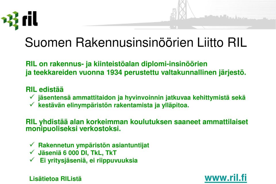 RIL edistää jäsentensä ammattitaidon ja hyvinvoinnin jatkuvaa kehittymistä sekä kestävän elinympäristön rakentamista ja