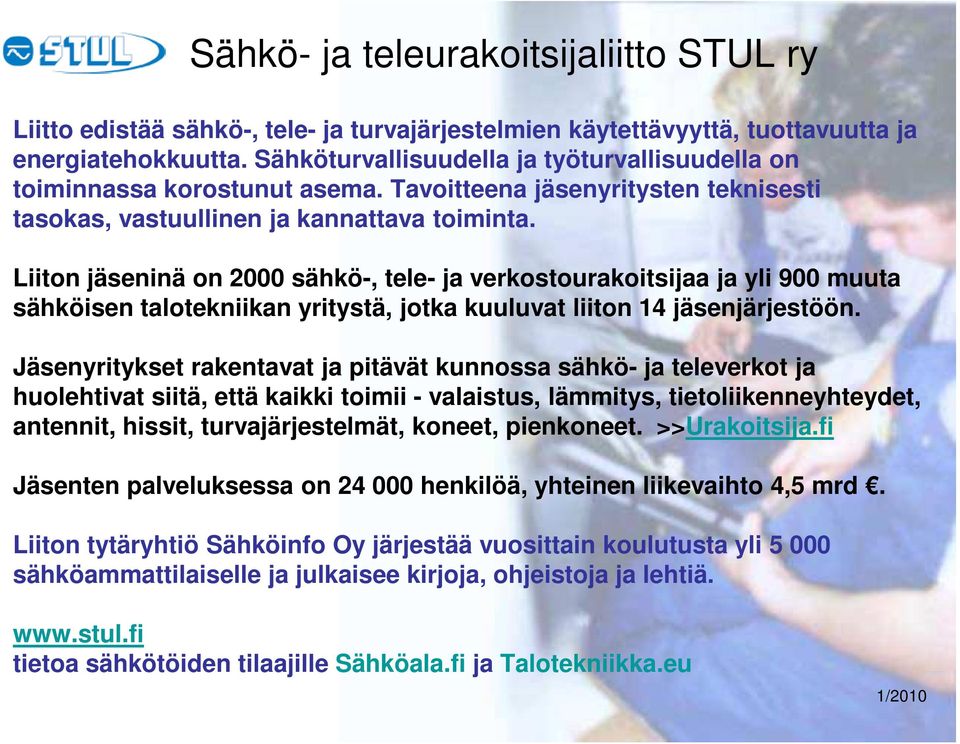 Liiton jäseninä on 2000 sähkö-, tele- ja verkostourakoitsijaa ja yli 900 muuta sähköisen talotekniikan yritystä, jotka kuuluvat liiton 14 jäsenjärjestöön.