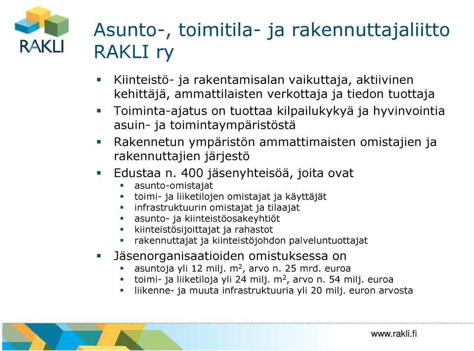 400 jäsenyhteisöä, joita ovat asunto-omistajat toimi- ja liiketilojen omistajat ja käyttäjät infrastruktuurin omistajat ja tilaajat asunto- ja kiinteistöosakeyhtiöt kiinteistösijoittajat ja rahastot