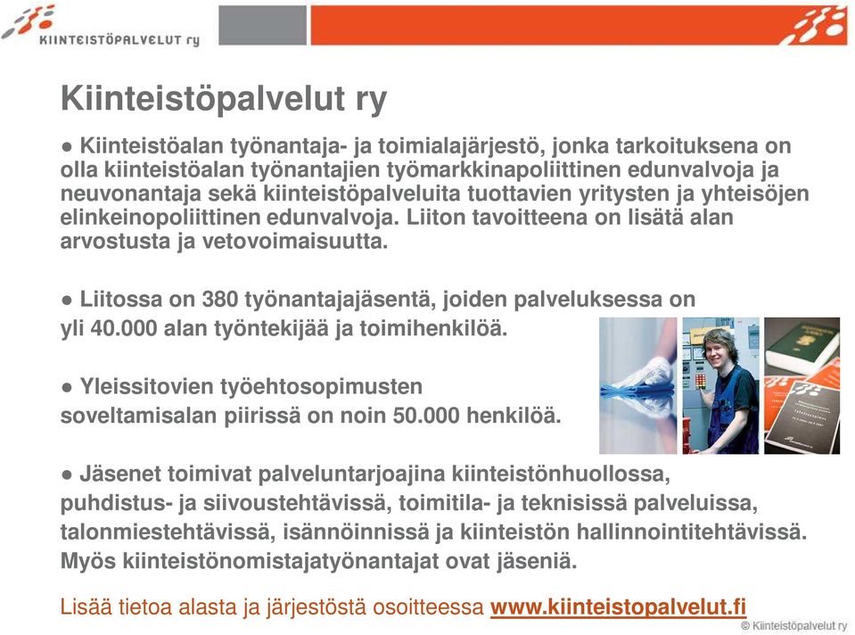 Liitossa on 380 työnantajajäsentä, joiden palveluksessa on yli 40.000 alan työntekijää ja toimihenkilöä. Yleissitovien työehtosopimusten soveltamisalan piirissä on noin 50.000 henkilöä.