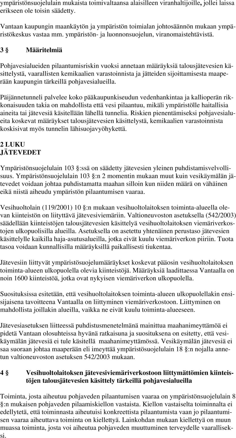 3 Määritelmiä Pohjavesialueiden pilaantumisriskin vuoksi annetaan määräyksiä talousjätevesien käsittelystä, vaarallisten kemikaalien varastoinnista ja jätteiden sijoittamisesta maaperään kaupungin