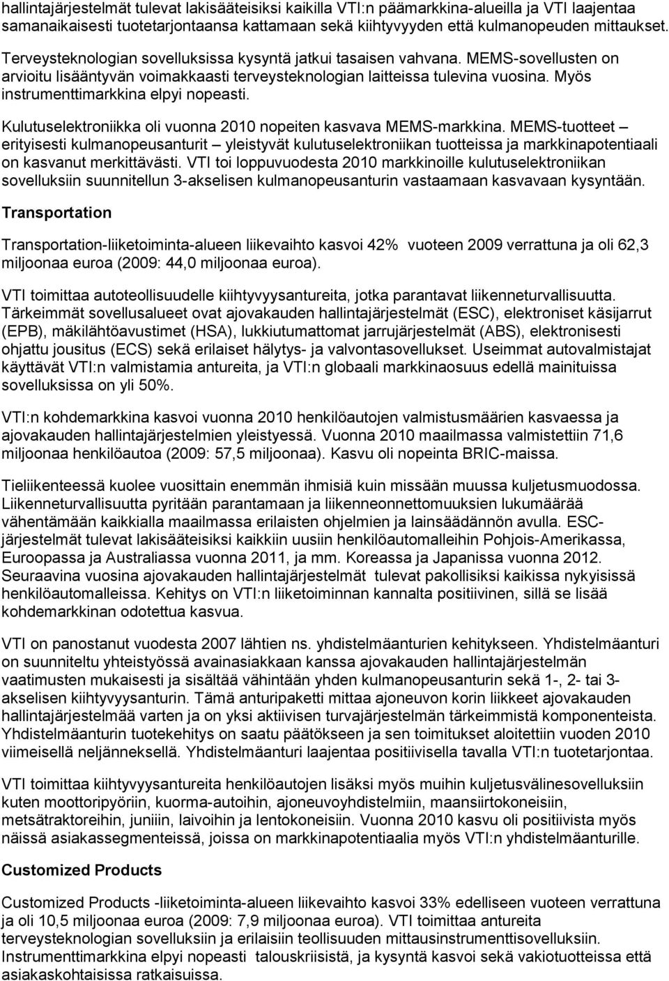 Myös instrumenttimarkkina elpyi nopeasti. Kulutuselektroniikka oli vuonna 2010 nopeiten kasvava MEMS-markkina.
