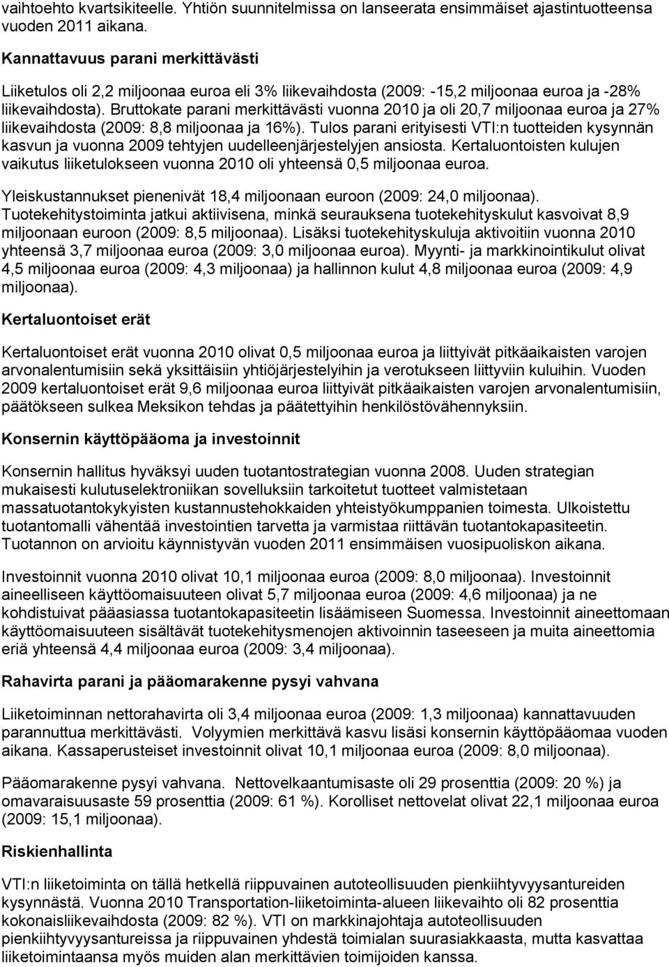 Bruttokate parani merkittävästi vuonna 2010 ja oli 20,7 miljoonaa euroa ja 27% liikevaihdosta (2009: 8,8 miljoonaa ja 16%).