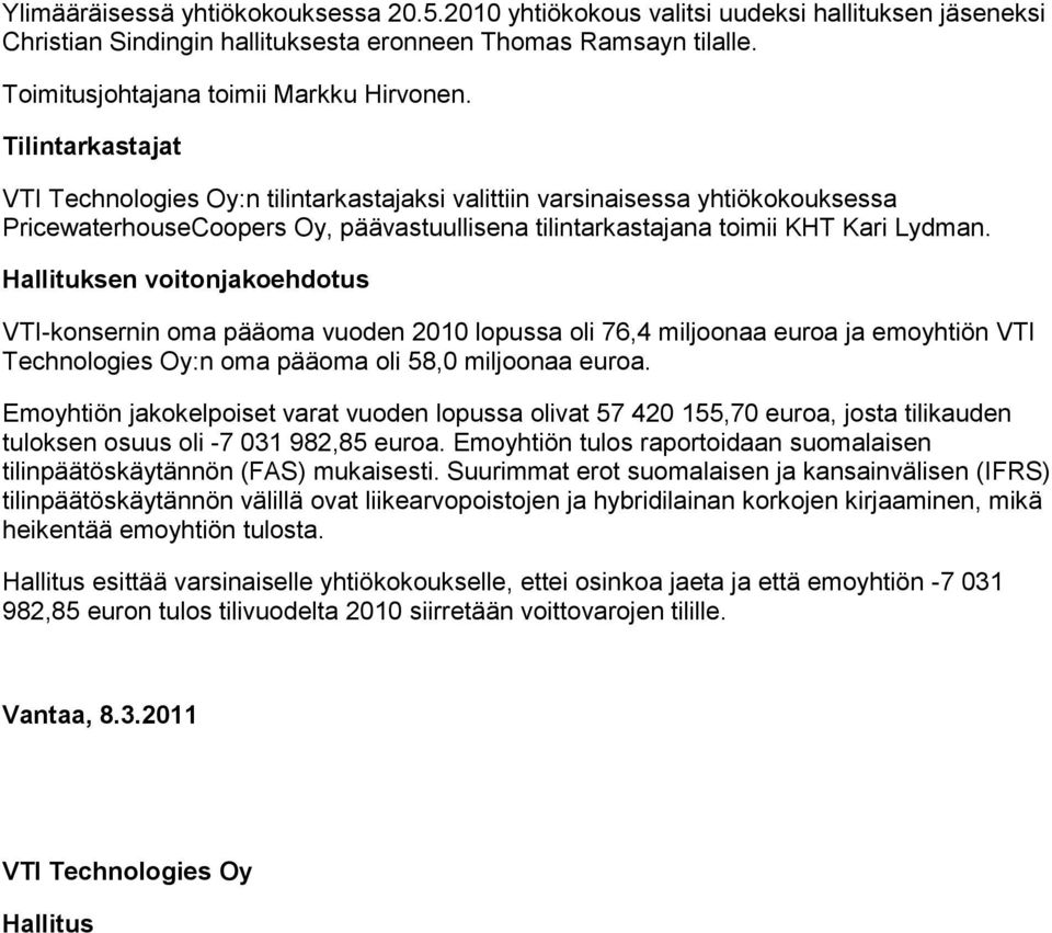 Hallituksen voitonjakoehdotus VTI-konsernin oma pääoma vuoden 2010 lopussa oli 76,4 miljoonaa euroa ja emoyhtiön VTI Technologies Oy:n oma pääoma oli 58,0 miljoonaa euroa.