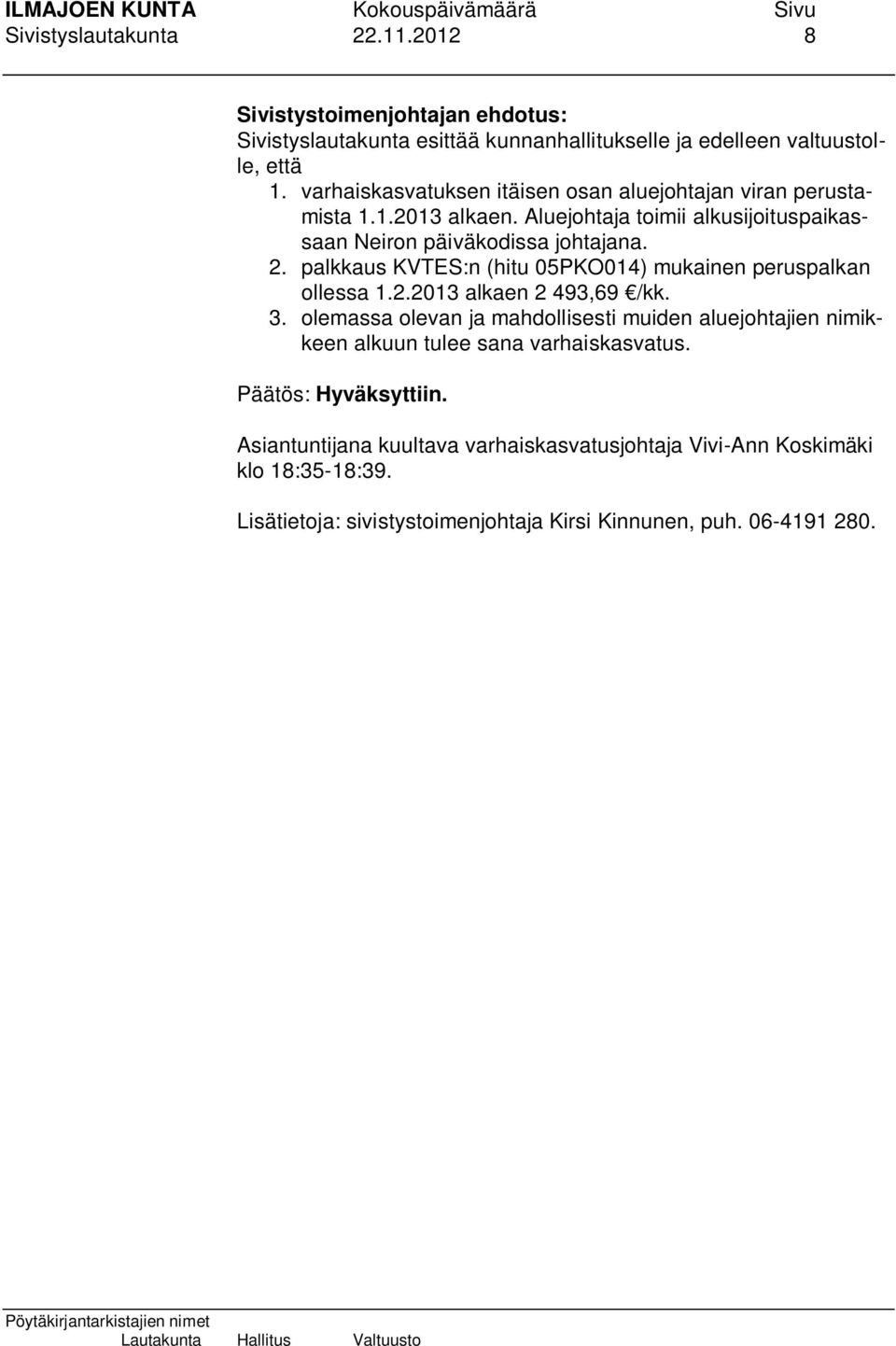 2. palkkaus KVTES:n (hitu 05PKO014) mukainen peruspalkan ollessa 1.2.2013 alkaen 2 493,69 /kk. 3.