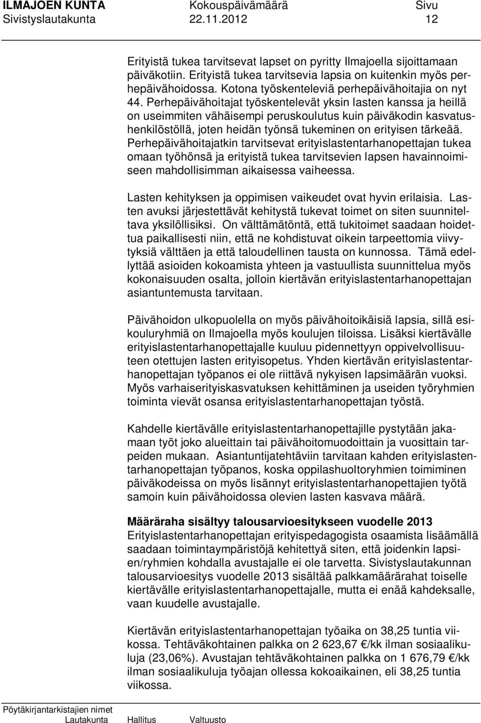 Perhepäivähoitajat työskentelevät yksin lasten kanssa ja heillä on useimmiten vähäisempi peruskoulutus kuin päiväkodin kasvatushenkilöstöllä, joten heidän työnsä tukeminen on erityisen tärkeää.