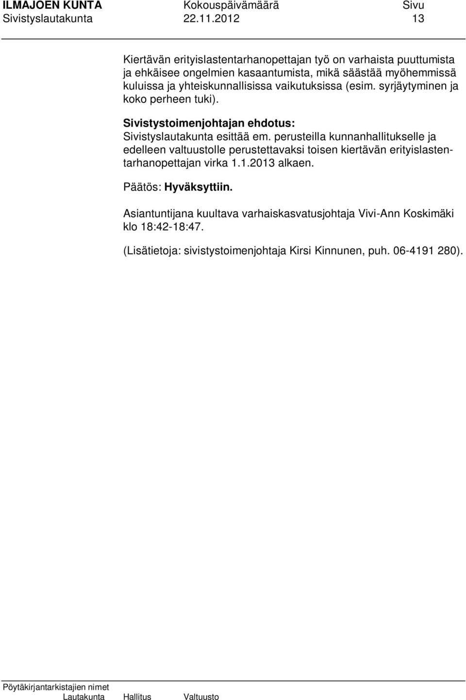 kuluissa ja yhteiskunnallisissa vaikutuksissa (esim. syrjäytyminen ja koko perheen tuki). Sivistyslautakunta esittää em.