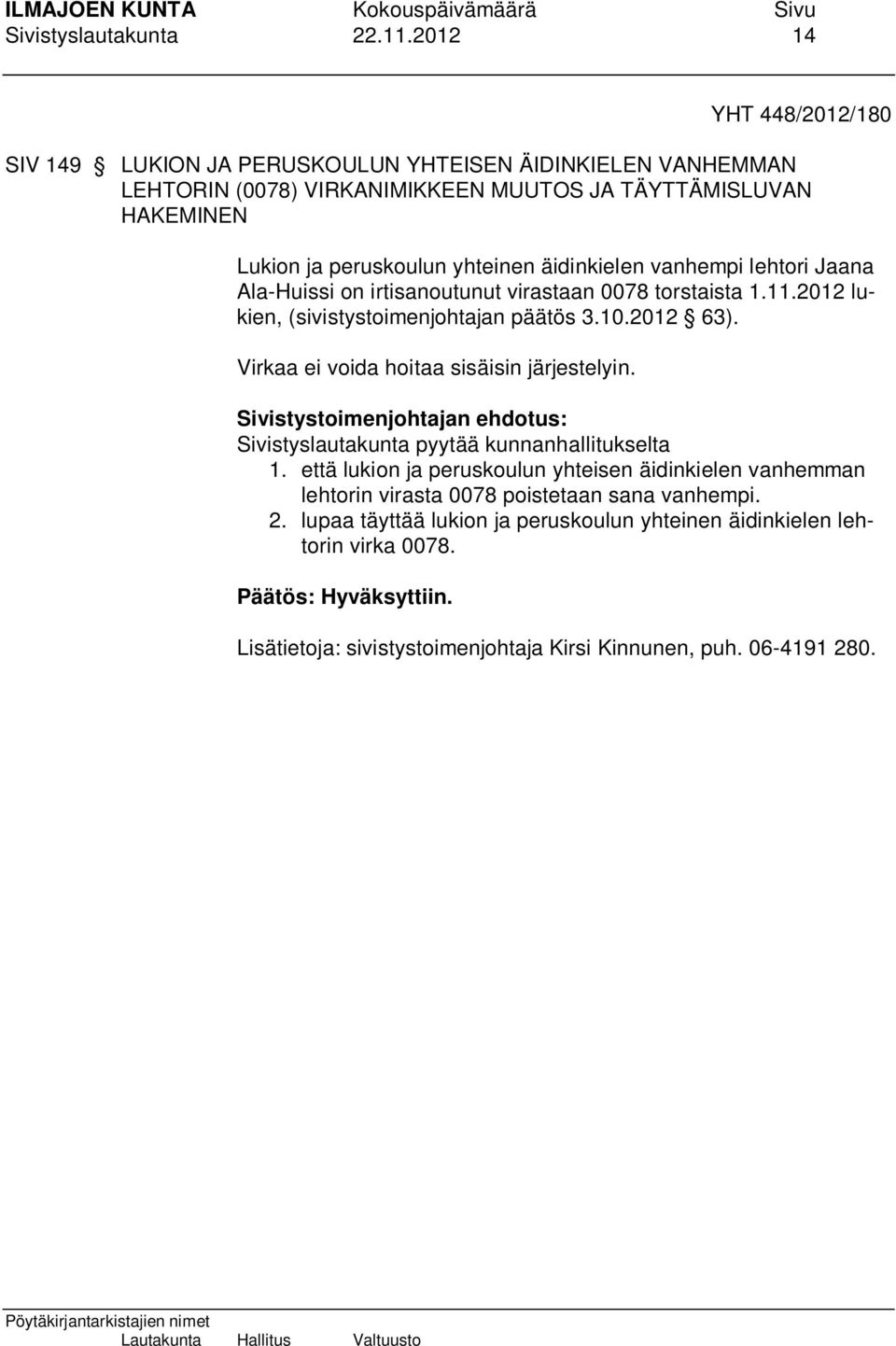 yhteinen äidinkielen vanhempi lehtori Jaana Ala-Huissi on irtisanoutunut virastaan 0078 torstaista 1.11.2012 lukien, (sivistystoimenjohtajan päätös 3.10.2012 63).