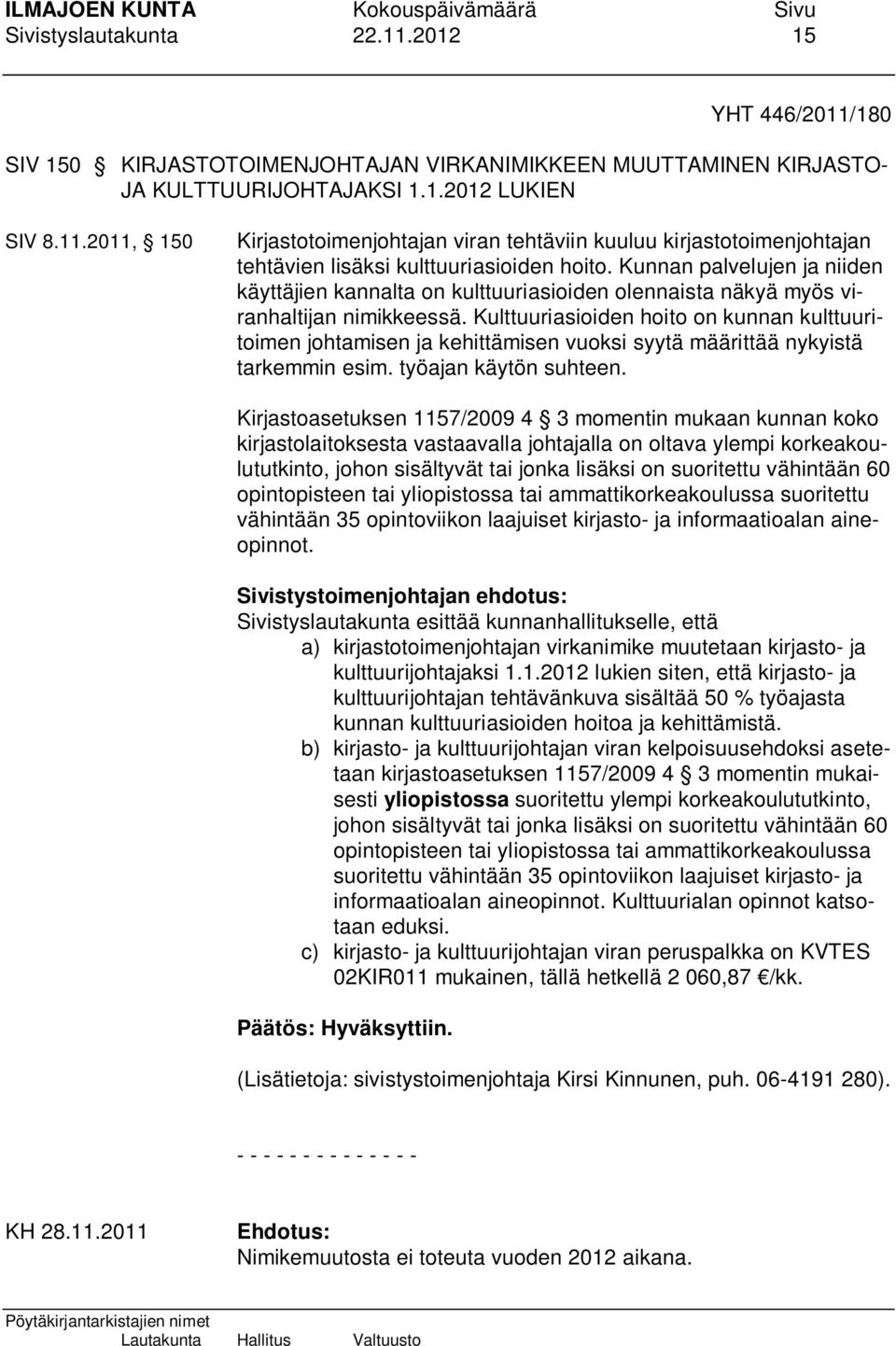 Kulttuuriasioiden hoito on kunnan kulttuuritoimen johtamisen ja kehittämisen vuoksi syytä määrittää nykyistä tarkemmin esim. työajan käytön suhteen.