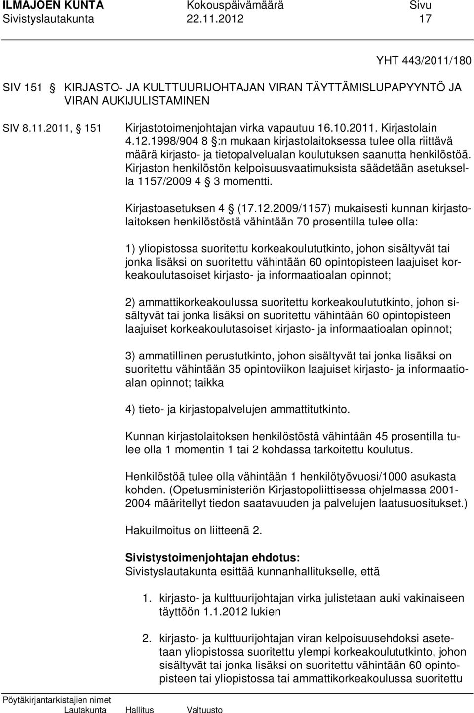 Kirjaston henkilöstön kelpoisuusvaatimuksista säädetään asetuksella 1157/2009 4 3 momentti. Kirjastoasetuksen 4 (17.12.