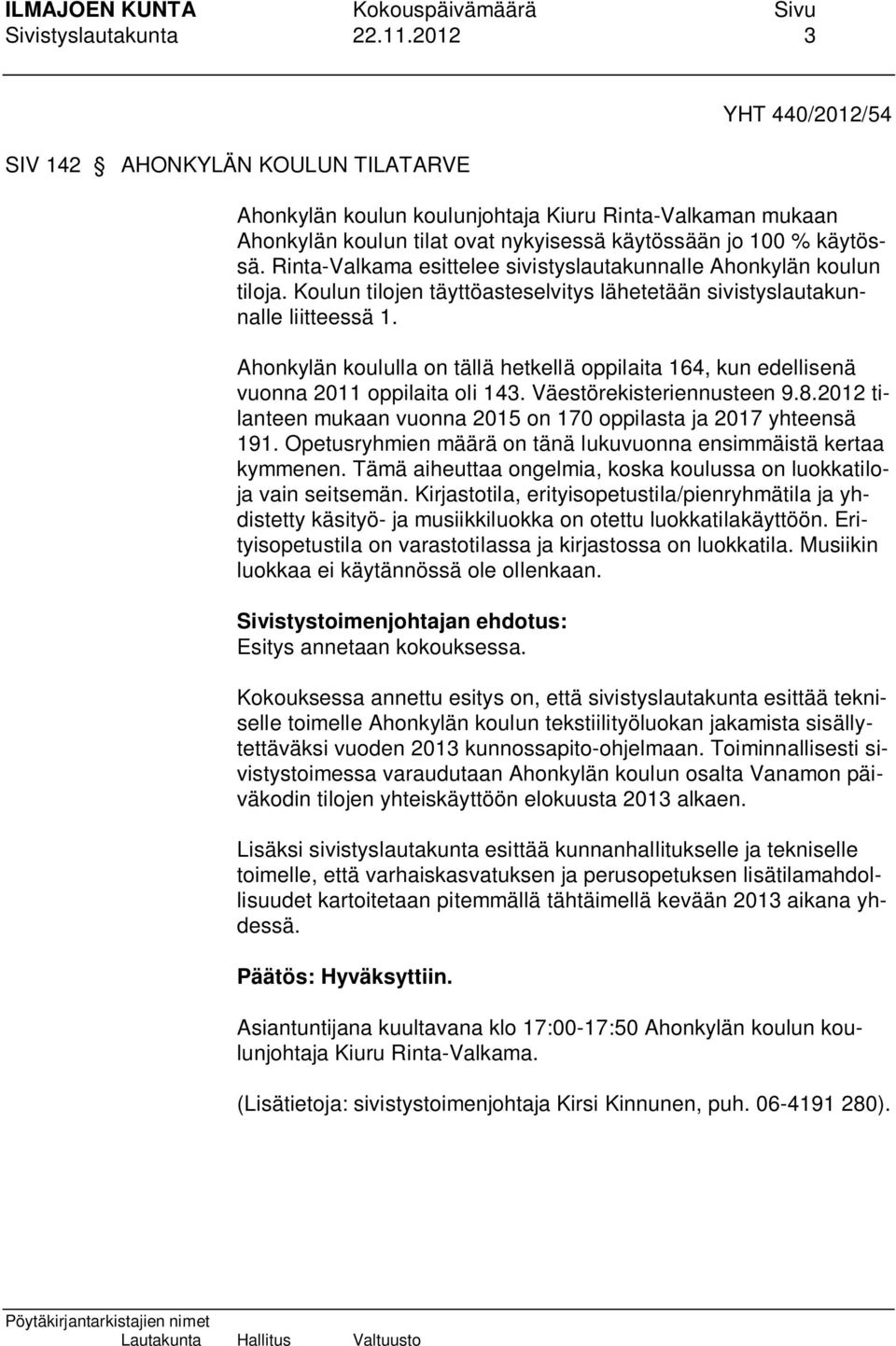 Rinta-Valkama esittelee sivistyslautakunnalle Ahonkylän koulun tiloja. Koulun tilojen täyttöasteselvitys lähetetään sivistyslautakunnalle liitteessä 1.