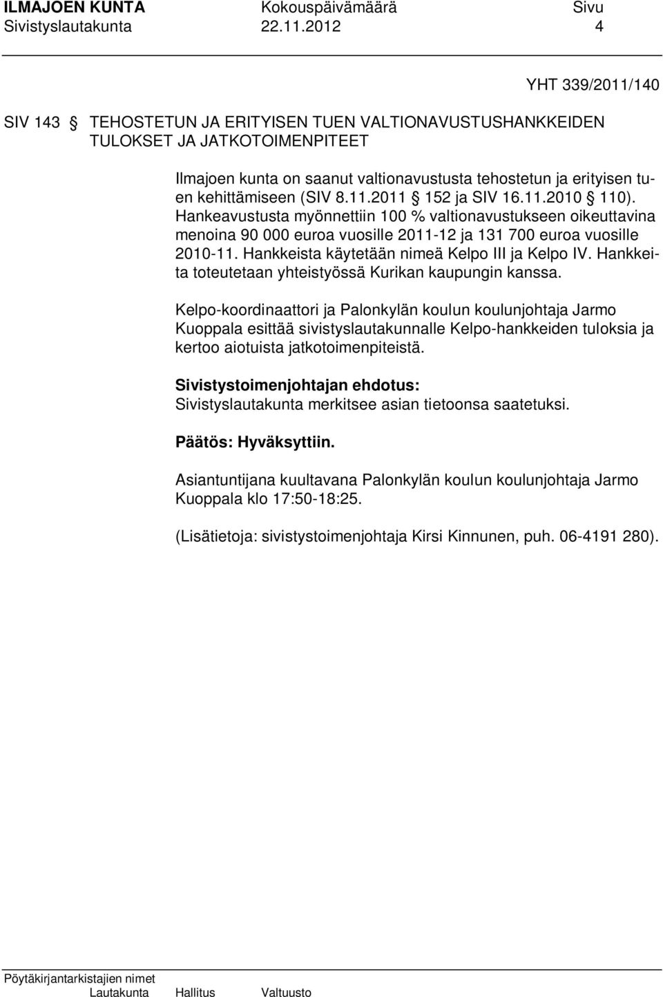 kehittämiseen (SIV 8.11.2011 152 ja SIV 16.11.2010 110). Hankeavustusta myönnettiin 100 % valtionavustukseen oikeuttavina menoina 90 000 euroa vuosille 2011-12 ja 131 700 euroa vuosille 2010-11.