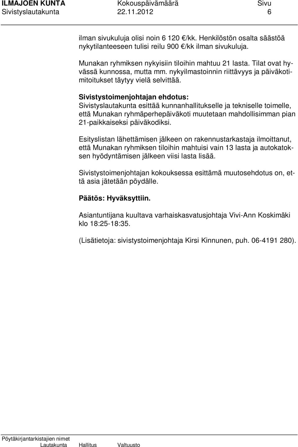 Sivistyslautakunta esittää kunnanhallitukselle ja tekniselle toimelle, että Munakan ryhmäperhepäiväkoti muutetaan mahdollisimman pian 21-paikkaiseksi päiväkodiksi.