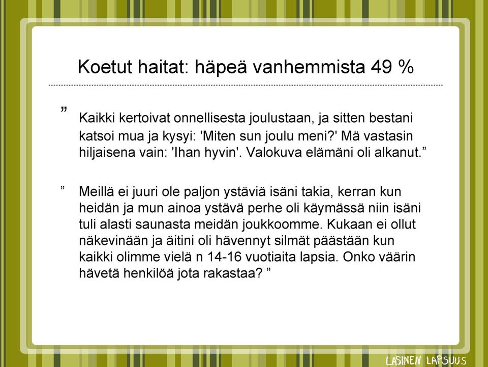 Meillä ei juuri ole paljon ystäviä isäni takia, kerran kun heidän ja mun ainoa ystävä perhe oli käymässä niin isäni tuli alasti