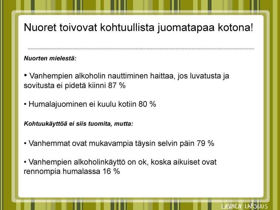 pidetä kiinni 87 % Humalajuominen ei kuulu kotiin 80 % Kohtuukäyttöä ei siis tuomita,