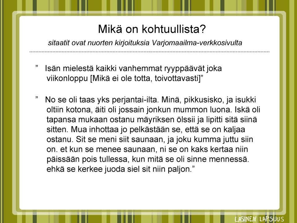 se oli taas yks perjantai-ilta. Minä, pikkusisko, ja isukki oltiin kotona, äiti oli jossain jonkun mummon luona.