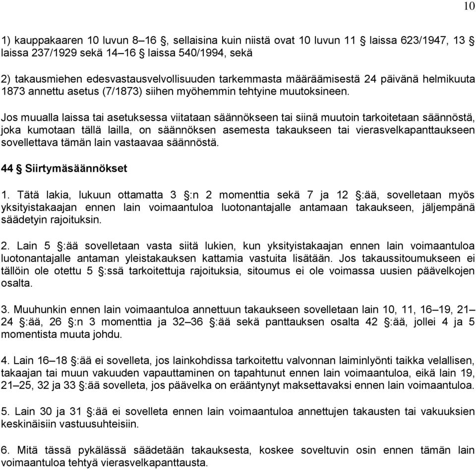 Jos muualla laissa tai asetuksessa viitataan säännökseen tai siinä muutoin tarkoitetaan säännöstä, joka kumotaan tällä lailla, on säännöksen asemesta takaukseen tai vierasvelkapanttaukseen