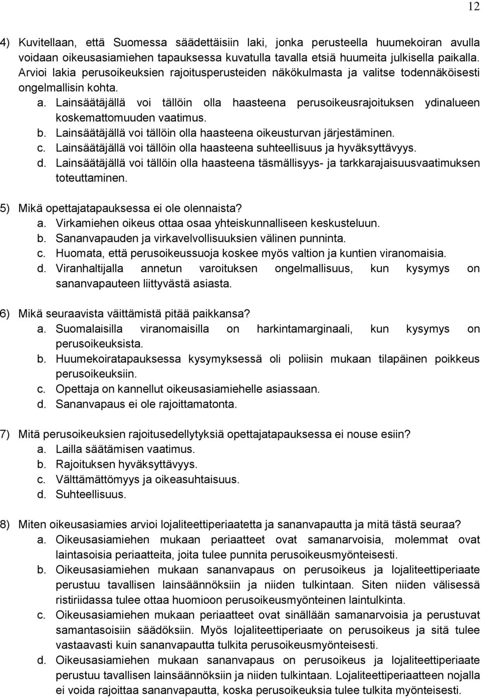 Lainsäätäjällä voi tällöin olla haasteena perusoikeusrajoituksen ydinalueen koskemattomuuden vaatimus. b. Lainsäätäjällä voi tällöin olla haasteena oikeusturvan järjestäminen. c.