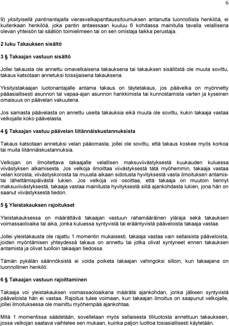 2 luku Takauksen sisältö 3 Takaajan vastuun sisältö Jollei takausta ole annettu omavelkaisena takauksena tai takauksen sisällöstä ole muuta sovittu, takaus katsotaan annetuksi toissijaisena