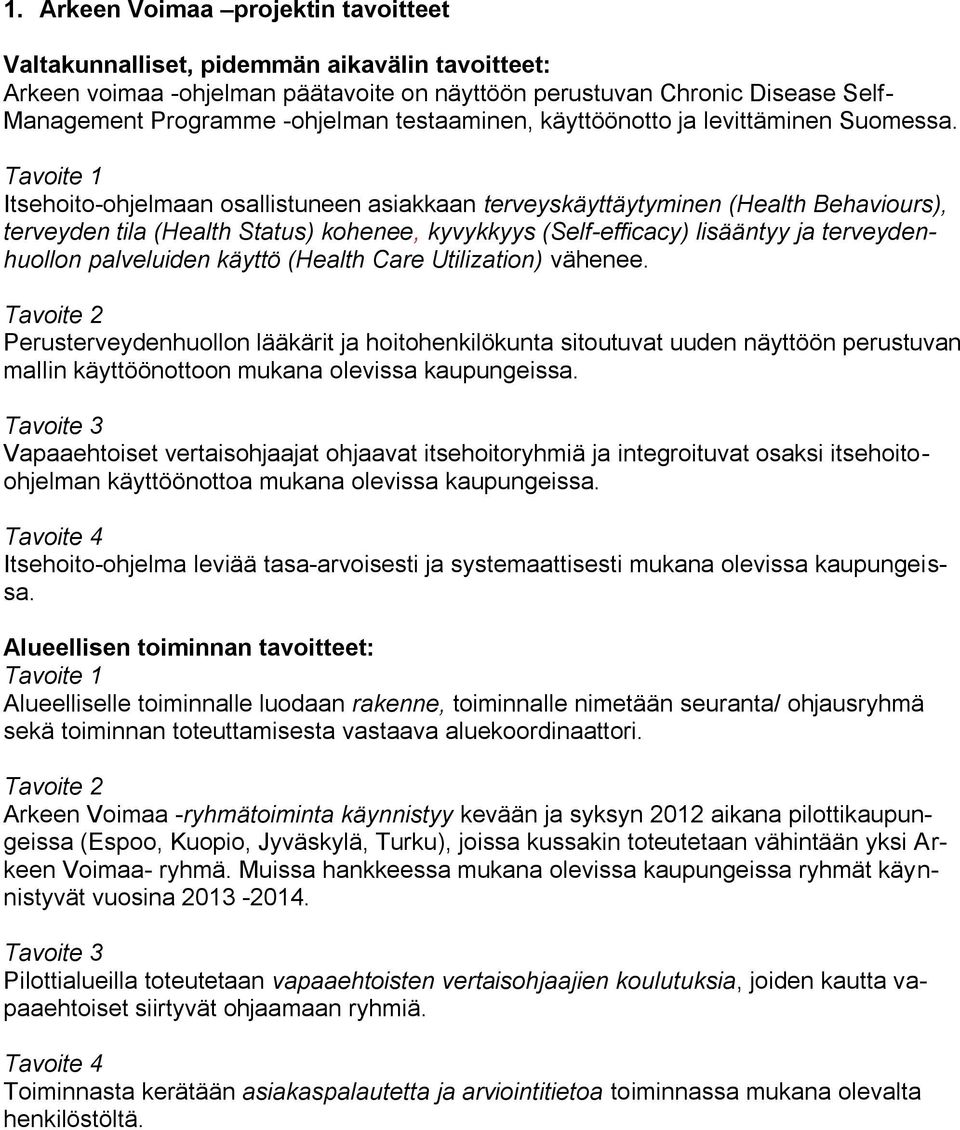 Tavoite 1 Itsehoito-ohjelmaan osallistuneen asiakkaan terveyskäyttäytyminen (Health Behaviours), terveyden tila (Health Status) kohenee, kyvykkyys (Self-efficacy) lisääntyy ja terveydenhuollon