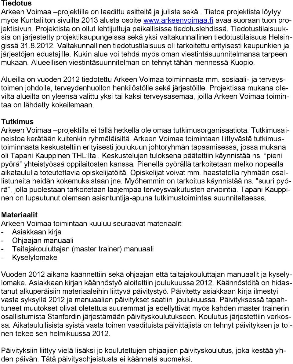Valtakunnallinen tiedotustilaisuus oli tarkoitettu erityisesti kaupunkien ja järjestöjen edustajille. Kukin alue voi tehdä myös oman viestintäsuunnitelmansa tarpeen mukaan.
