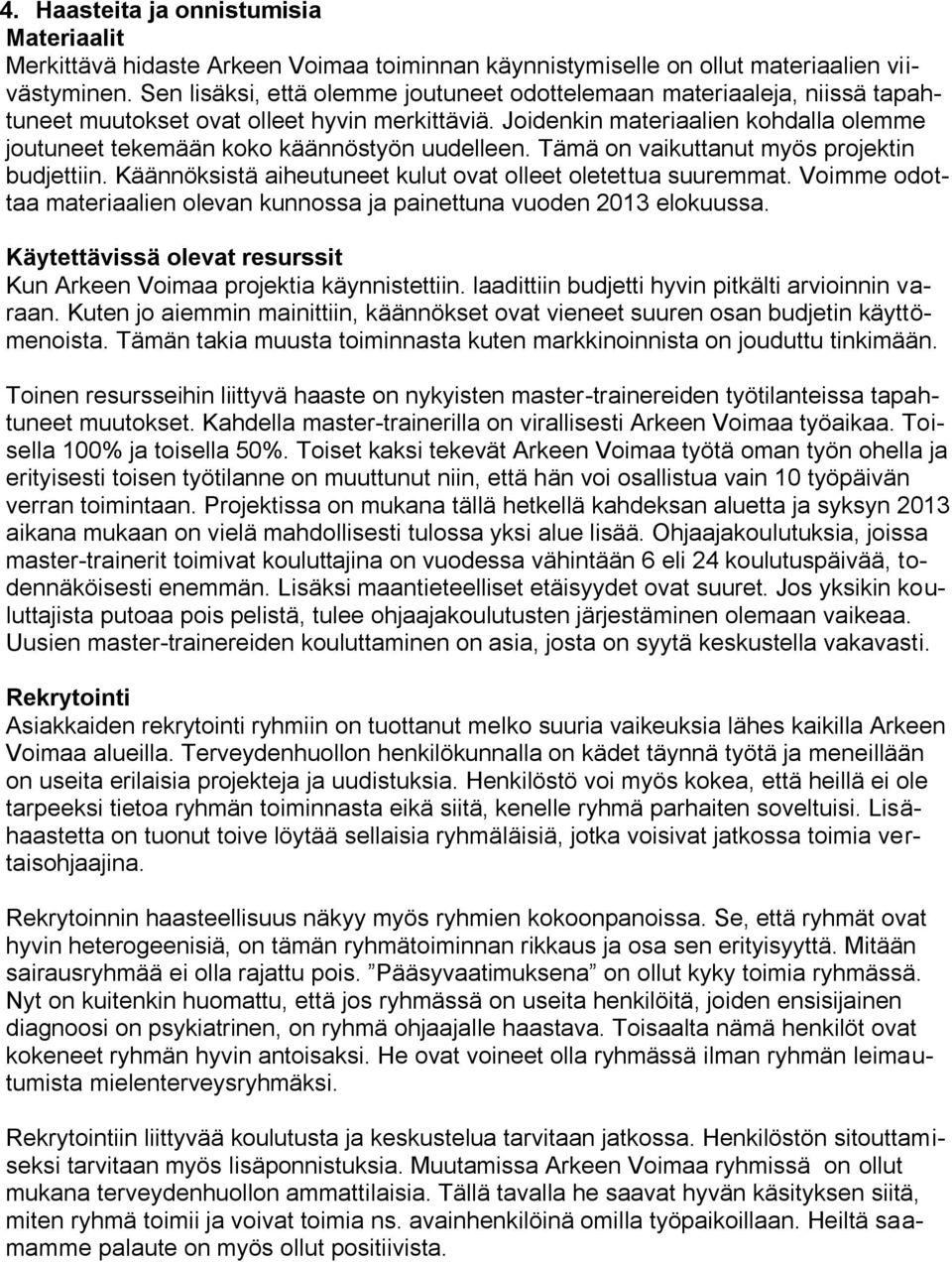 Joidenkin materiaalien kohdalla olemme joutuneet tekemään koko käännöstyön uudelleen. Tämä on vaikuttanut myös projektin budjettiin. Käännöksistä aiheutuneet kulut ovat olleet oletettua suuremmat.