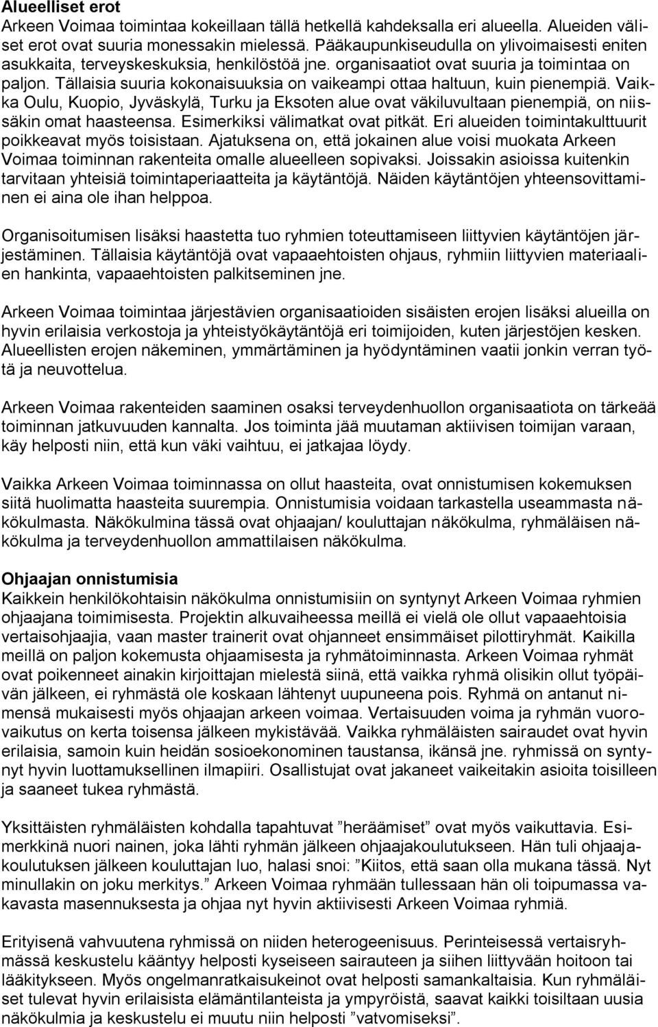 Tällaisia suuria kokonaisuuksia on vaikeampi ottaa haltuun, kuin pienempiä. Vaikka Oulu, Kuopio, Jyväskylä, Turku ja Eksoten alue ovat väkiluvultaan pienempiä, on niissäkin omat haasteensa.