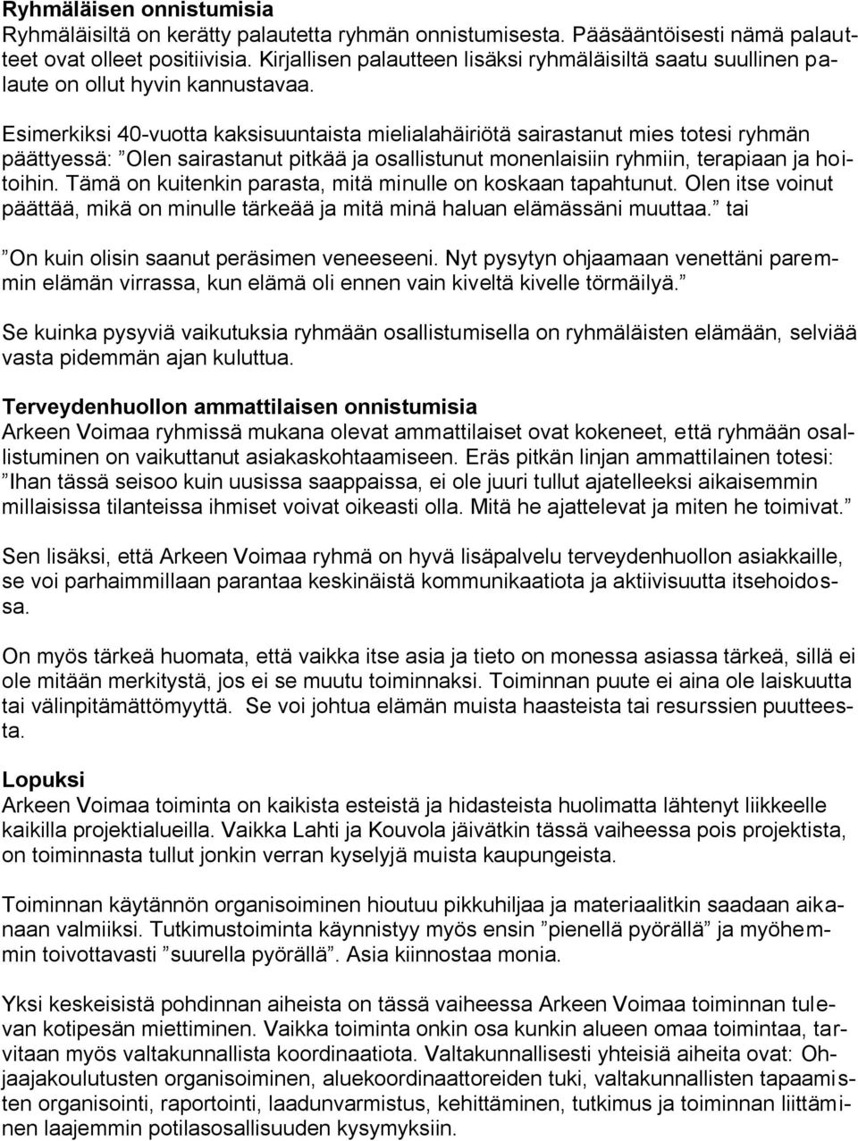 Esimerkiksi 40-vuotta kaksisuuntaista mielialahäiriötä sairastanut mies totesi ryhmän päättyessä: Olen sairastanut pitkää ja osallistunut monenlaisiin ryhmiin, terapiaan ja hoitoihin.