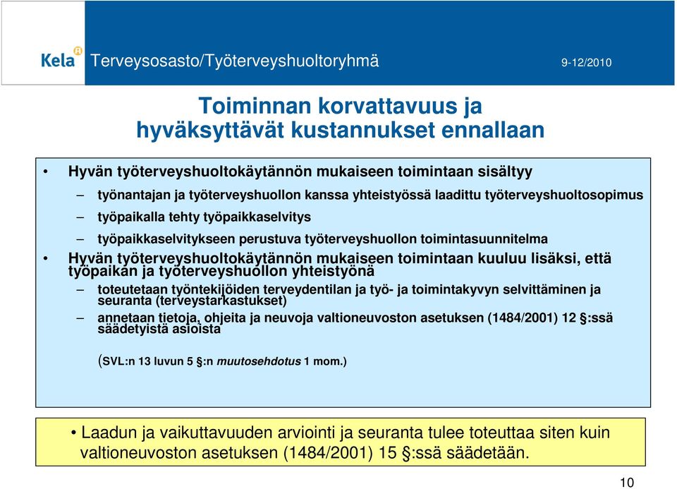 että työpaikan ja työterveyshuollon yhteistyönä toteutetaan työntekijöiden terveydentilan ja työ- ja toimintakyvyn selvittäminen ja seuranta (terveystarkastukset) annetaan tietoja, ohjeita ja neuvoja