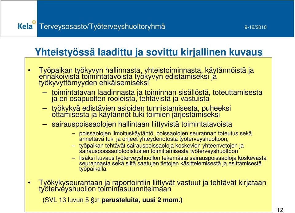ottamisesta ja käytännöt tuki toimien järjestämiseksi sairauspoissaolojen hallintaan liittyvistä toimintatavoista poissaolojen ilmoituskäytäntö, poissaolojen seurannan toteutus sekä annettava tuki ja