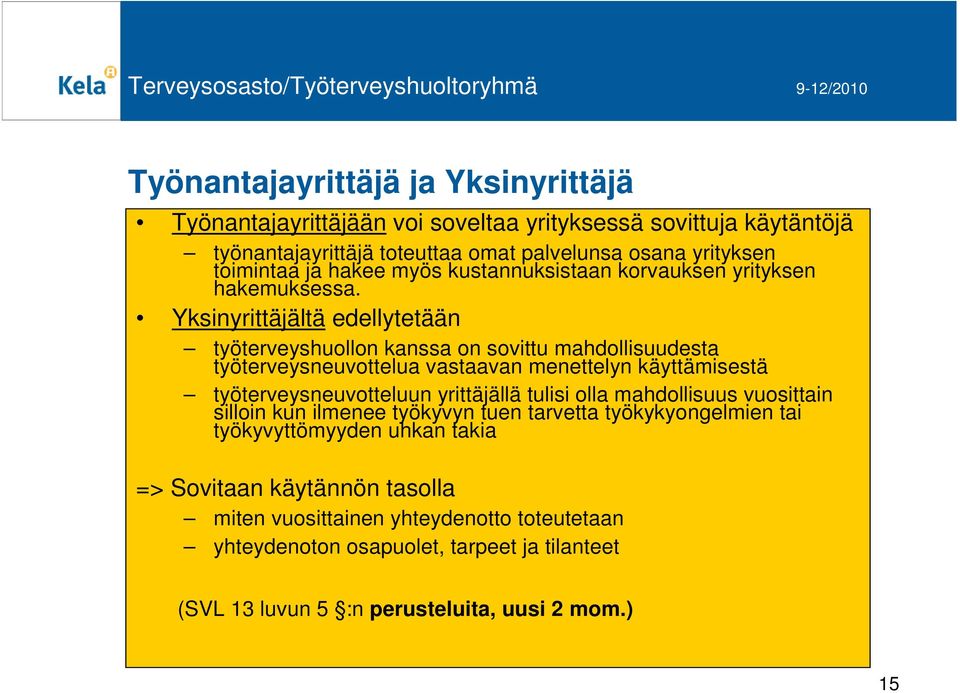 Yksinyrittäjältä edellytetään työterveyshuollon kanssa on sovittu mahdollisuudesta työterveysneuvottelua vastaavan menettelyn käyttämisestä työterveysneuvotteluun yrittäjällä
