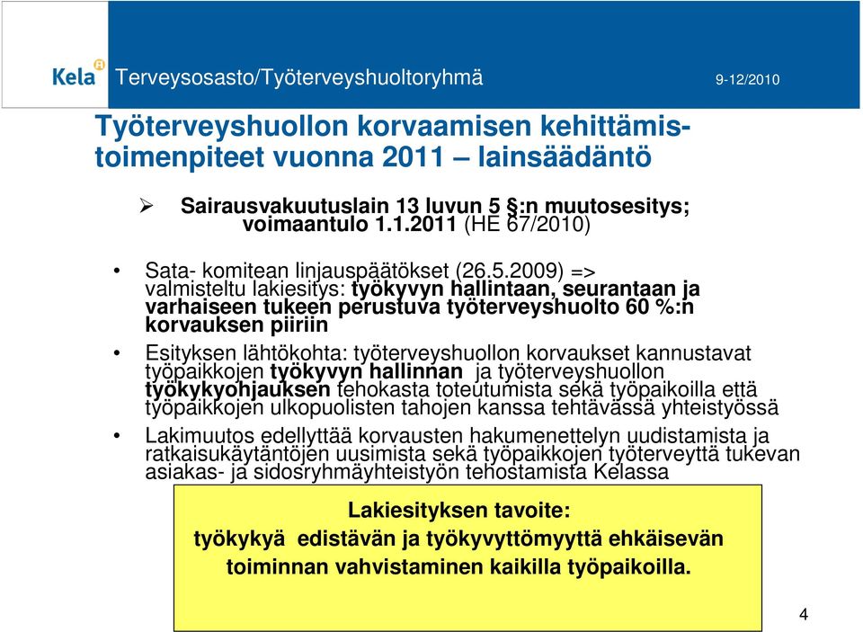 2009) => valmisteltu lakiesitys: työkyvyn hallintaan, seurantaan ja varhaiseen tukeen perustuva työterveyshuolto 60 %:n korvauksen piiriin Esityksen lähtökohta: työterveyshuollon korvaukset