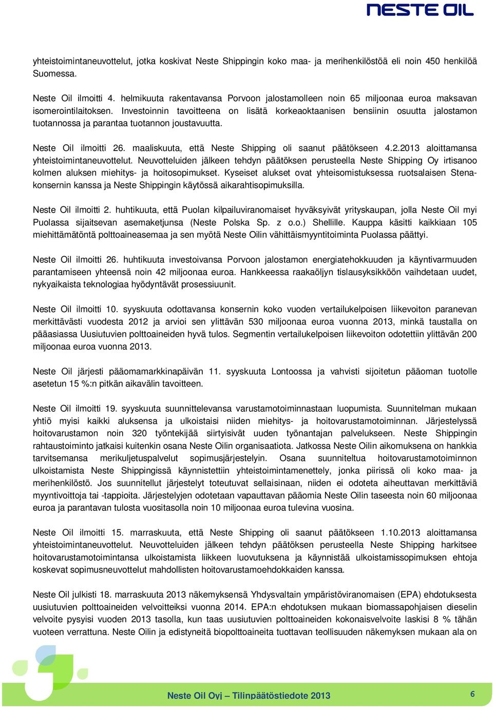 Investoinnin tavoitteena on lisätä korkeaoktaanisen bensiinin osuutta jalostamon tuotannossa ja parantaa tuotannon joustavuutta. Neste Oil ilmoitti 26.