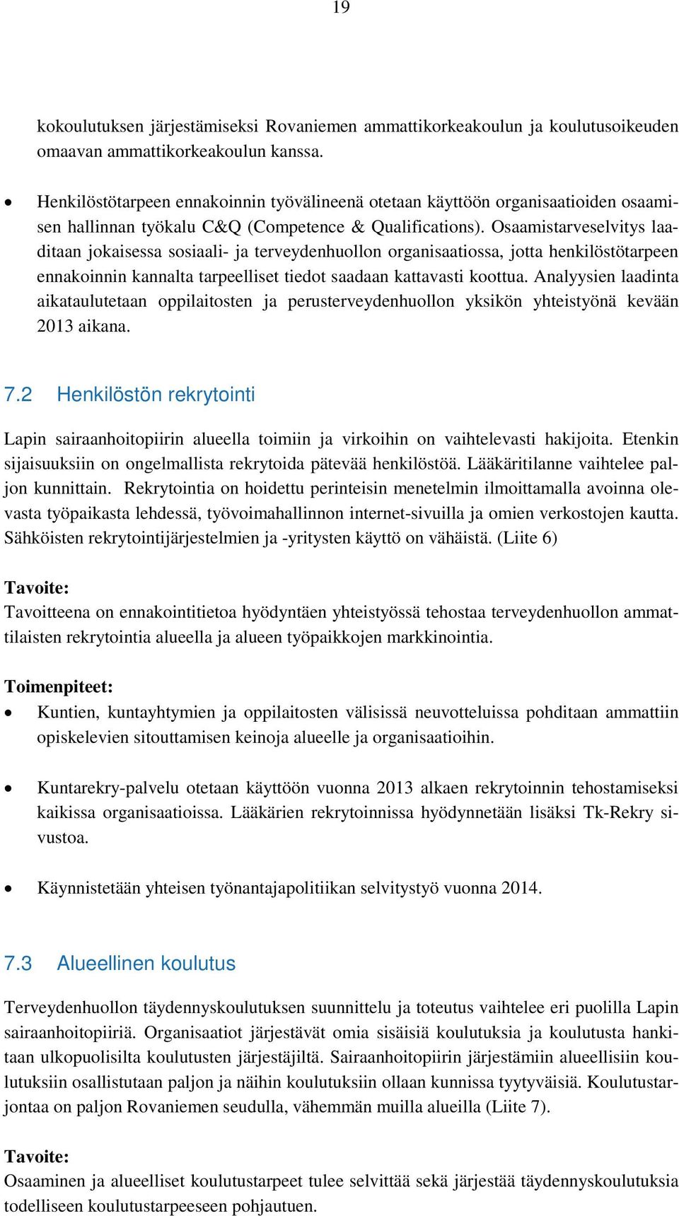 Osaamistarveselvitys laaditaan jokaisessa sosiaali- ja terveydenhuollon organisaatiossa, jotta henkilöstötarpeen ennakoinnin kannalta tarpeelliset tiedot saadaan kattavasti koottua.