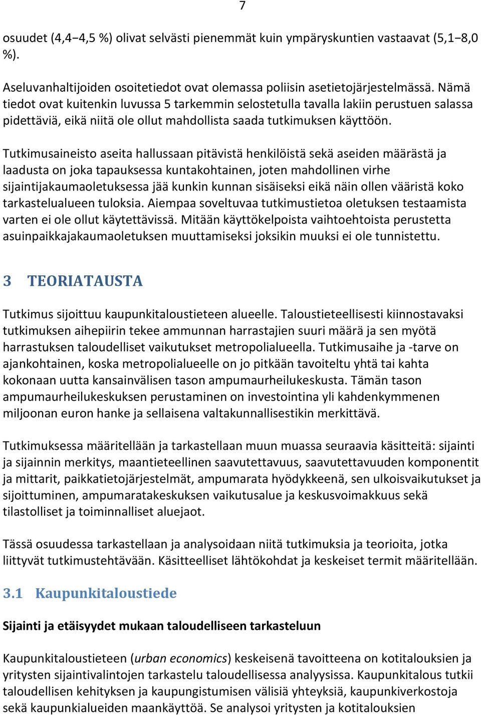 Tutkimusaineisto aseita hallussaan pitävistä henkilöistä sekä aseiden määrästä ja laadusta on joka tapauksessa kuntakohtainen, joten mahdollinen virhe sijaintijakaumaoletuksessa jää kunkin kunnan