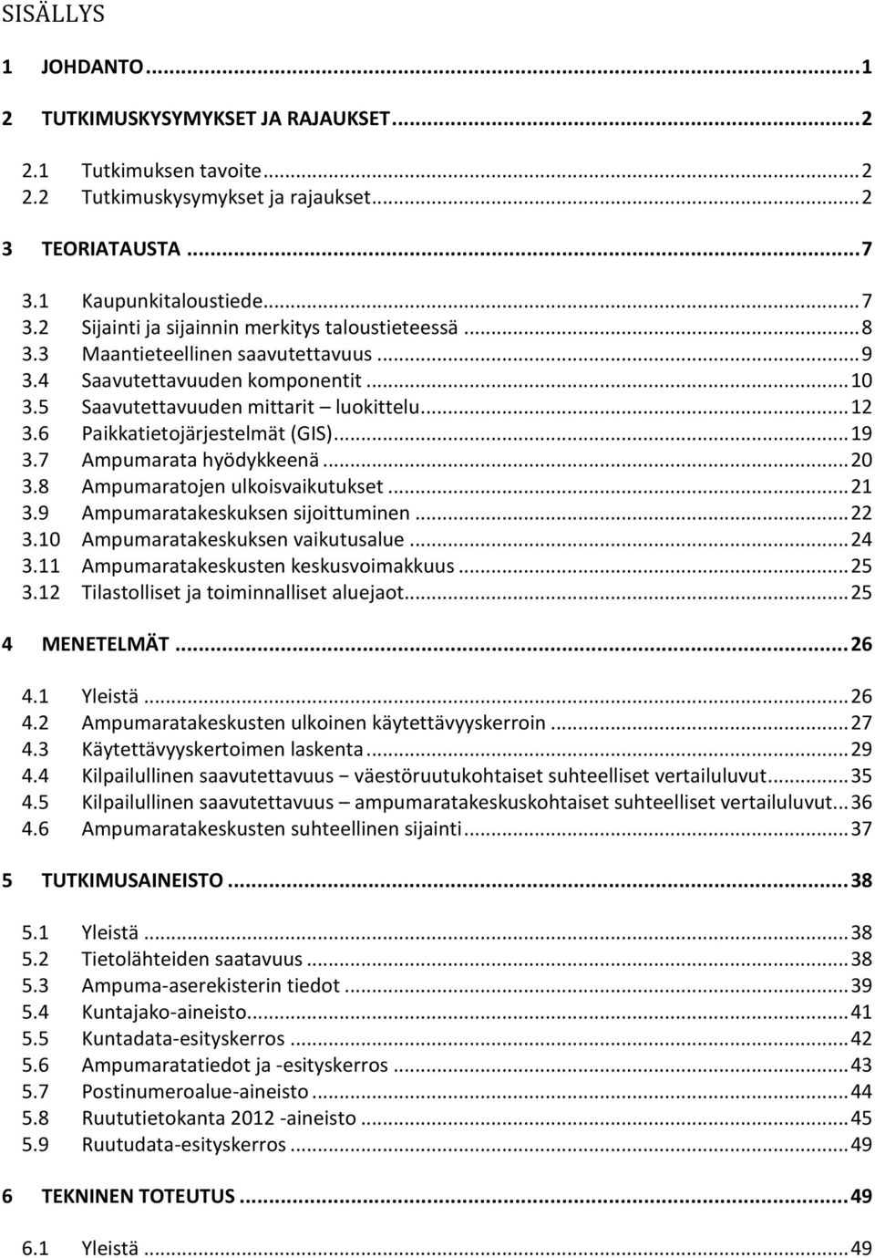 5 Saavutettavuuden mittarit luokittelu... 12 3.6 Paikkatietojärjestelmät (GIS)... 19 3.7 Ampumarata hyödykkeenä... 20 3.8 Ampumaratojen ulkoisvaikutukset... 21 3.9 Ampumaratakeskuksen sijoittuminen.