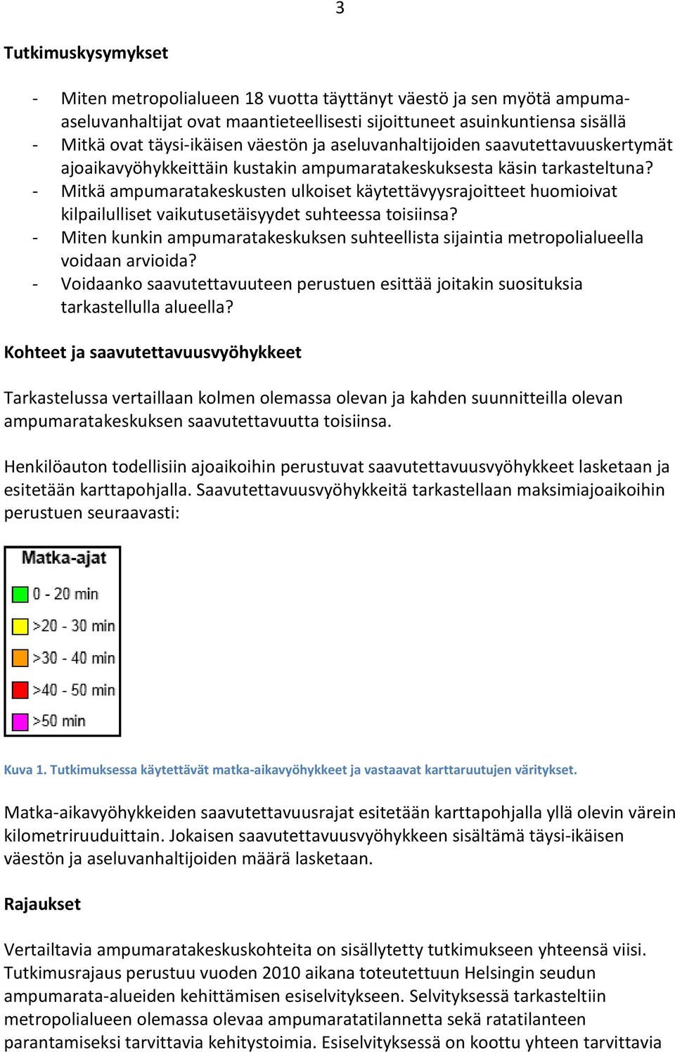 - Mitkä ampumaratakeskusten ulkoiset käytettävyysrajoitteet huomioivat kilpailulliset vaikutusetäisyydet suhteessa toisiinsa?