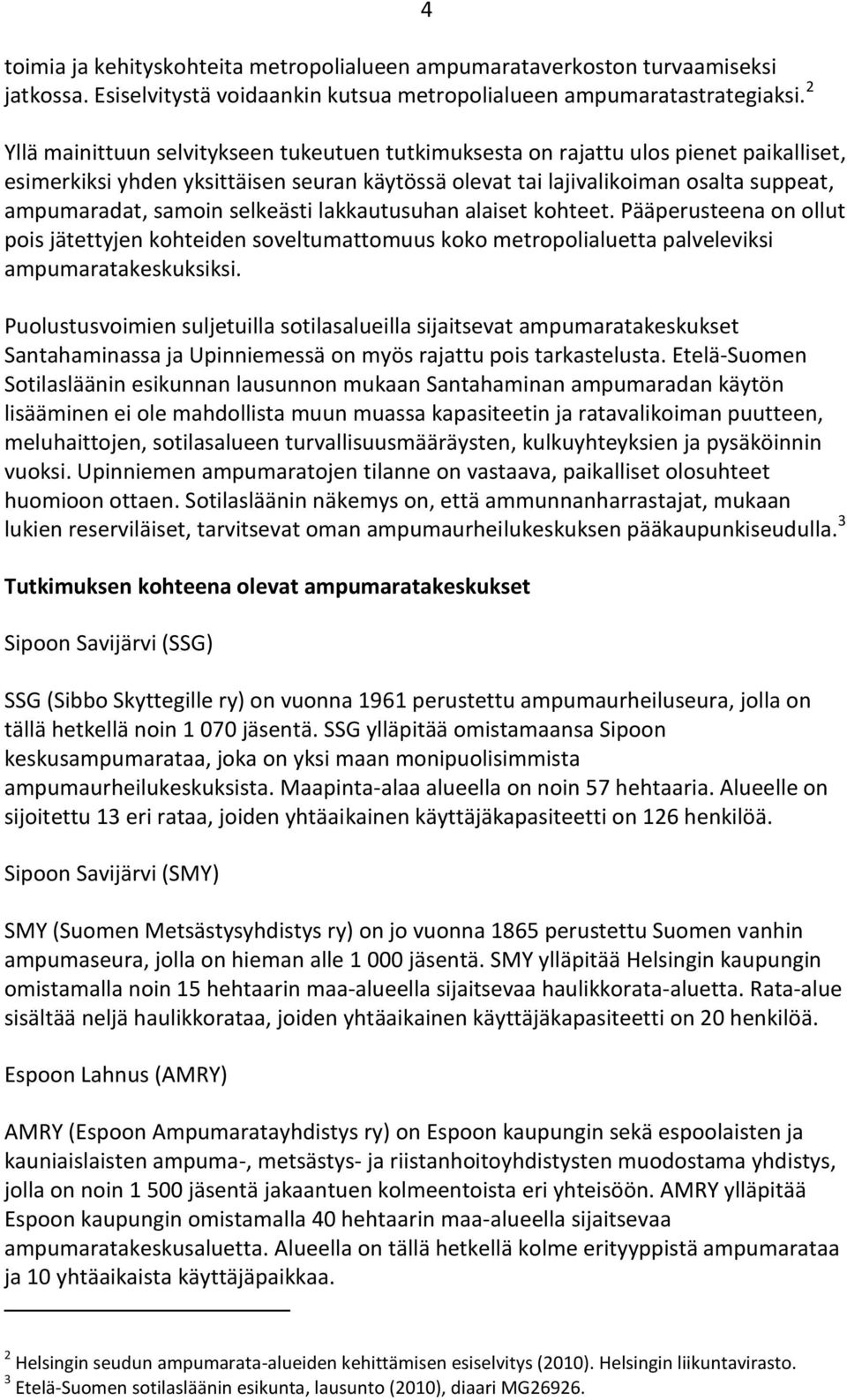 samoin selkeästi lakkautusuhan alaiset kohteet. Pääperusteena on ollut pois jätettyjen kohteiden soveltumattomuus koko metropolialuetta palveleviksi ampumaratakeskuksiksi.