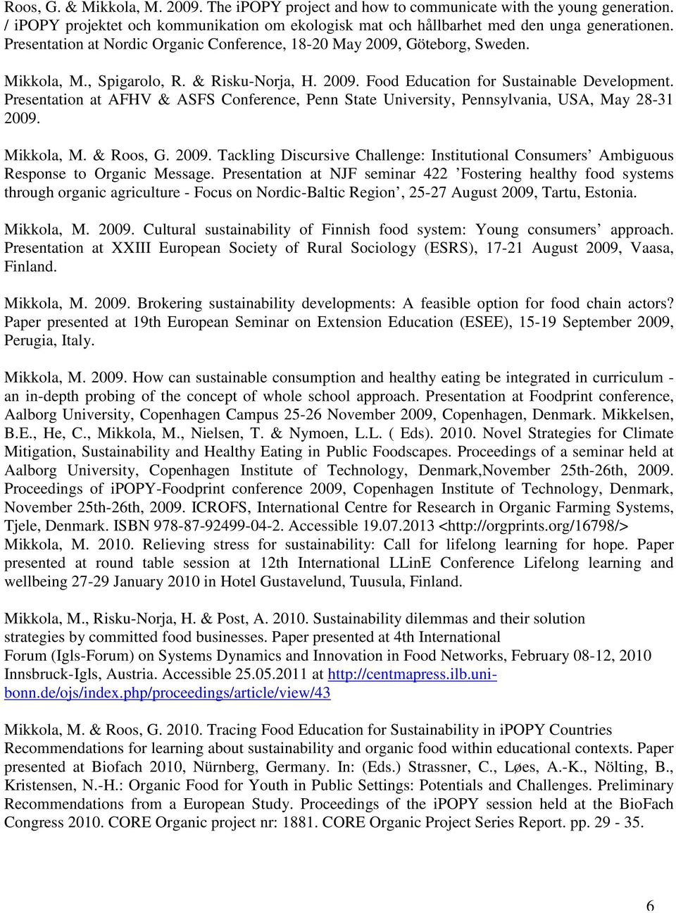 Presentation at AFHV & ASFS Conference, Penn State University, Pennsylvania, USA, May 28-31 2009. Mikkola, M. & Roos, G. 2009. Tackling Discursive Challenge: Institutional Consumers Ambiguous Response to Organic Message.