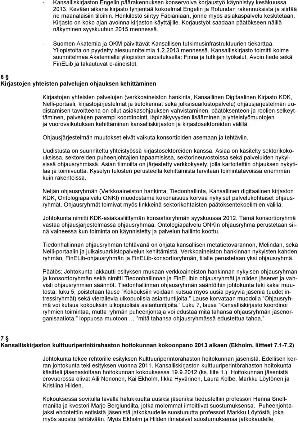 Kirjasto on koko ajan avoinna kirjaston käyttäjille. Korjaustyöt saadaan päätökseen näillä näkyminen syyskuuhun 2015 mennessä.