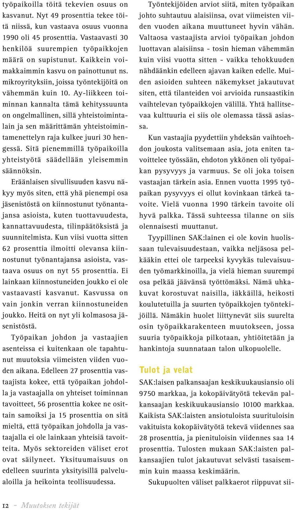 Ay-liikkeen toiminnan kannalta tämä kehityssuunta on ongelmallinen, sillä yhteistoimintalain ja sen määrittämän yhteistoimintamenettelyn raja kulkee juuri 30 hengessä.