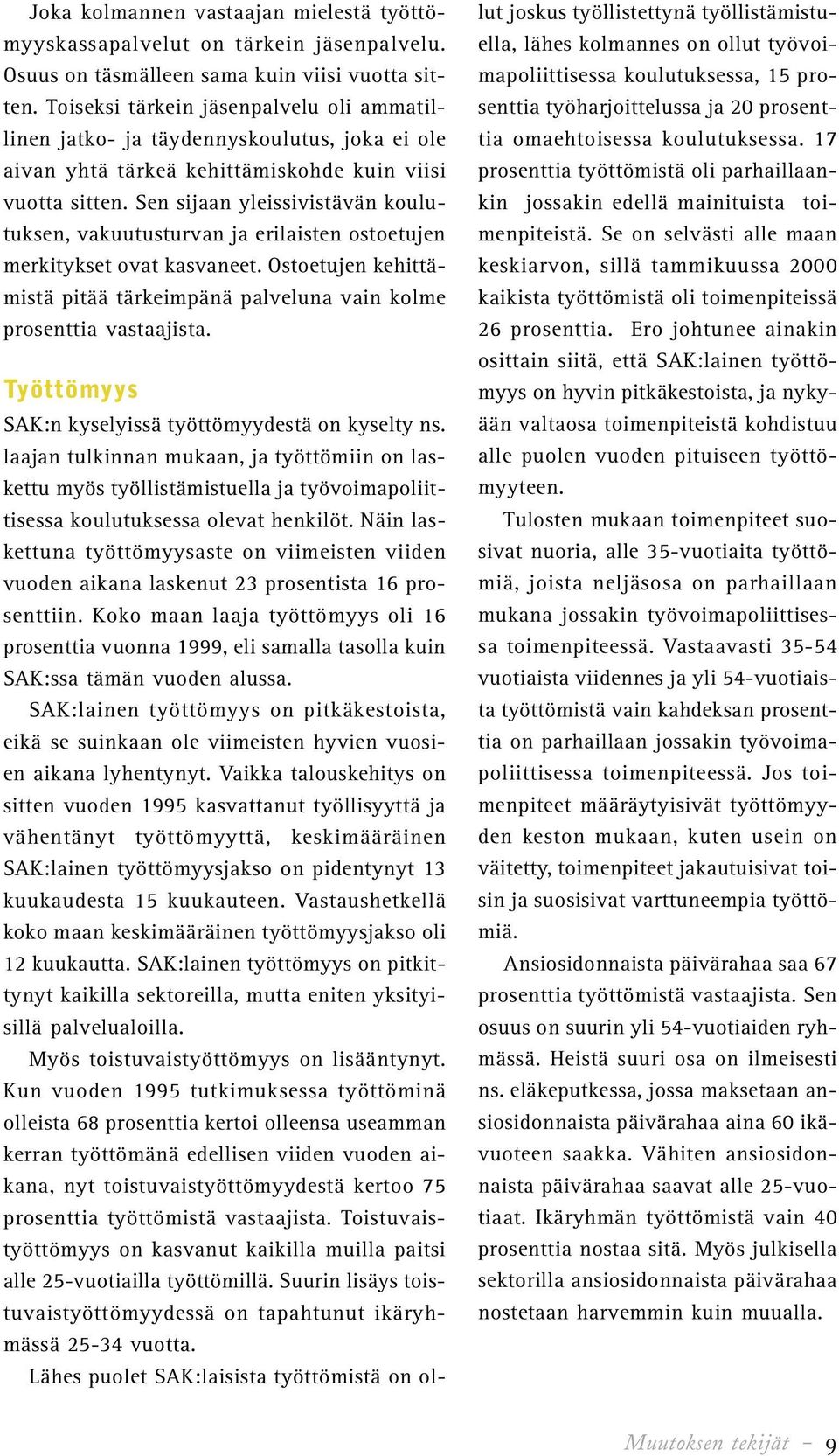 Sen sijaan yleissivistävän koulutuksen, vakuutusturvan ja erilaisten ostoetujen merkitykset ovat kasvaneet. Ostoetujen kehittämistä pitää tärkeimpänä palveluna vain kolme prosenttia vastaajista.