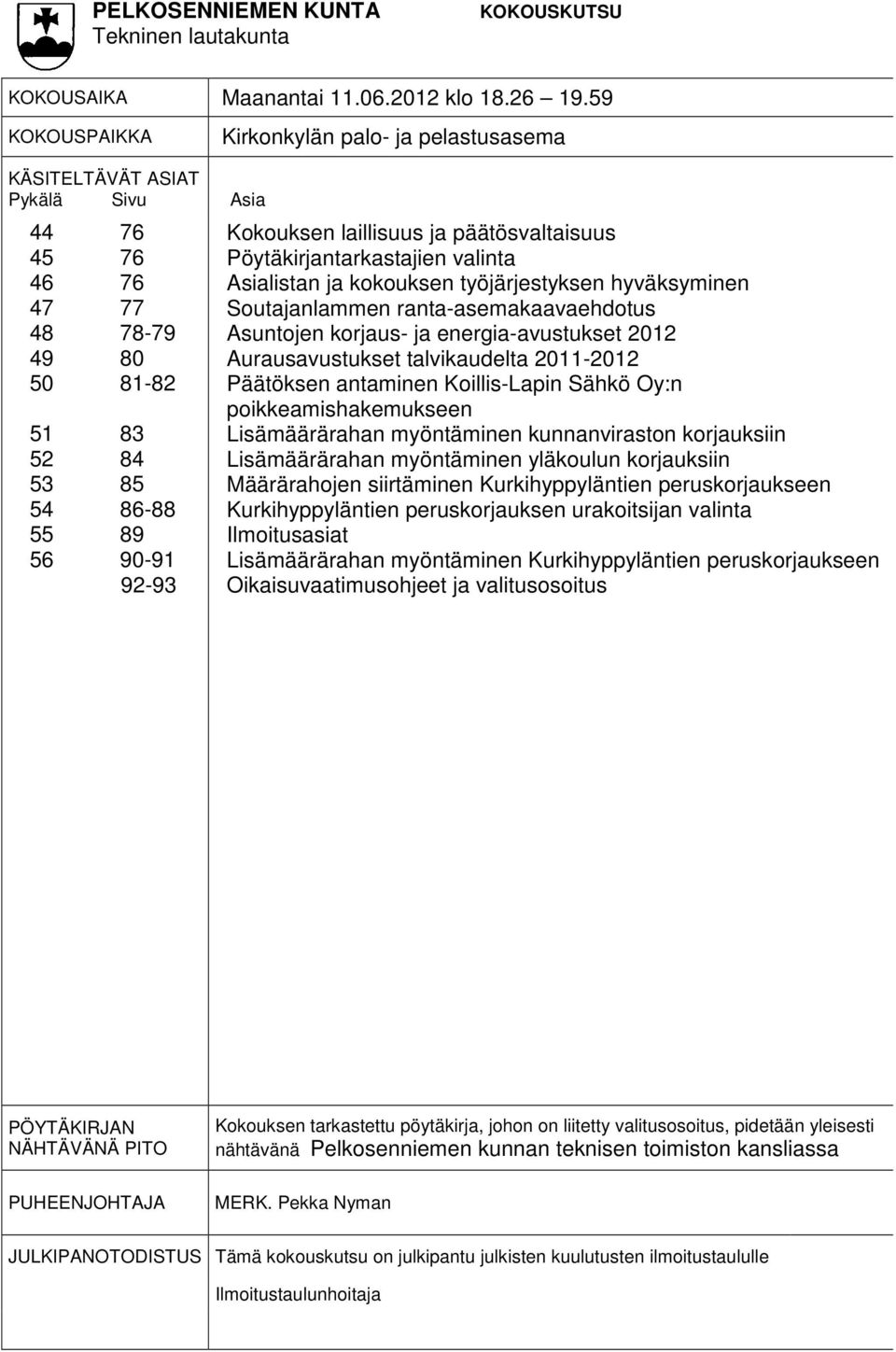 laillisuus ja päätösvaltaisuus Pöytäkirjantarkastajien valinta Asialistan ja kokouksen työjärjestyksen hyväksyminen Soutajanlammen ranta-asemakaavaehdotus Asuntojen korjaus- ja energia-avustukset